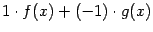 $ 1\cdot f(x)+(-1)\cdot g(x)$