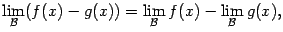 $\displaystyle \lim_{\mathcal{B}}(f(x)-g(x))=\lim_{\mathcal{B}}f(x)-\lim_{\mathcal{B}}g(x),$