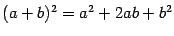 $\displaystyle (a+b)^2=a^2+2ab+b^2$
