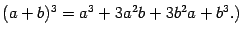 $\displaystyle (a+b)^3=a^3+3a^2b+3b^2a+b^3.)$