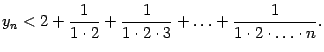 $\displaystyle y_n<2+\frac{1}{1\cdot2}+\frac{1}{1\cdot2\cdot3}+\ldots+
\frac{1}{1\cdot2\cdot\ldots\cdot n}.$