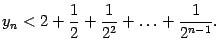 $\displaystyle y_n<2+\frac{1}{2}+\frac{1}{2^2}+\ldots+\frac{1}{2^{n-1}}.$
