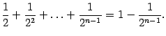 $\displaystyle \frac{1}{2}+\frac{1}{2^2}+\ldots+\frac{1}{2^{n-1}}=1-\frac{1}{2^{n-1}}.$