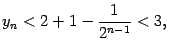 $\displaystyle y_n<2+1-\frac{1}{2^{n-1}}<3,$