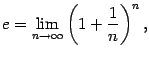 $\displaystyle e=\lim_{n\to\infty}\left(1+\frac{1}{n}\right)^n,$