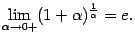 $\displaystyle \lim_{{\alpha}\to0+}(1+{\alpha})^{\frac{1}{{\alpha}}}=e.$