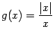 $ g(x)=\dfrac{\vert x\vert}{x}$