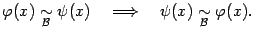 $\displaystyle {\varphi}(x)\mathrel{\mathop{\sim}\limits_{\mathcal{B}}}\psi(x)\q…
…ightarrow \quad\psi(x)\mathrel{\mathop{\sim}\limits_{\mathcal{B}}}{\varphi}(x).$