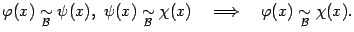 $\displaystyle {\varphi}(x)\mathrel{\mathop{\sim}\limits_{\mathcal{B}}}\psi(x),\…
…ightarrow \quad{\varphi}(x)\mathrel{\mathop{\sim}\limits_{\mathcal{B}}}\chi(x).$
