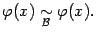 $\displaystyle {\varphi}(x)\mathrel{\mathop{\sim}\limits_{\mathcal{B}}}{\varphi}(x).$