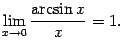 $ \lim\limits_{x\to0}\dfrac{\arcsin x}{x}=1.$