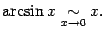 $\displaystyle \arcsin x\mathrel{\mathop{\sim}\limits_{x\to0}}x.$