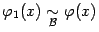$ {\varphi}_1(x)\mathrel{\mathop{\sim}\limits_{\mathcal{B}}}{\varphi}(x)$