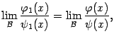 $\displaystyle \lim\limits_{\mathcal{B}}\dfrac{{\varphi}_1(x)}{\psi_1(x)}=
\lim\limits_{\mathcal{B}}\dfrac{{\varphi}(x)}{\psi(x)},$