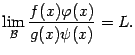 $\displaystyle \lim_{\mathcal{B}}\dfrac{f(x){\varphi}(x)}{g(x)\psi(x)}=L.$