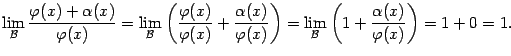 $\displaystyle \lim\limits_{\mathcal{B}}\dfrac{{\varphi}(x)+{\alpha}(x)}{{\varph…
…lim\limits_{\mathcal{B}}\left(1+\dfrac{{\alpha}(x)}{{\varphi}(x)}\right)=1+0=1.$