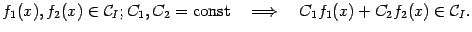 $\displaystyle f_1(x),f_2(x)\in\mathcal{C}_I;C_1,C_2=\mathrm{const}\quad\Longrightarrow \quad
C_1f_1(x)+C_2f_2(x)\in\mathcal{C}_I.$