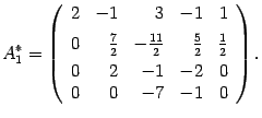 $\displaystyle A^*_1=\left(\begin{array}{rrrrr} 2&-1&3&-1&1\\ 0&\vphantom{\dfrac…
…&-\frac{11}2&
\frac52&\frac12\\
0&2&-1&-2&0\\ 0&0&-7&-1&0\end{array}\right).$