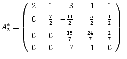 $\displaystyle A^*_2=\left(\begin{array}{rrrrr} 2&-1&3&-1&1\\ 0&\vphantom{\dfrac…
…tom{\dfrac11}\frac{15}7&-\frac{24}7&-\frac27\\
0&0&-7&-1&0\end{array}\right).$