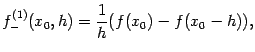 $\displaystyle f^{(1)}_-(x_0,h)=\dfrac{1}{h}(f(x_0)-f(x_0-h)),$