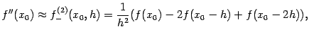 $\displaystyle f''(x_0)\approx f^{(2)}_-(x_0,h)=
\dfrac{1}{h^2}(f(x_0)-2f(x_0-h)+f(x_0-2h)),$