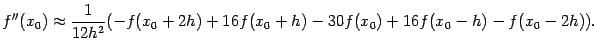 $\displaystyle f''(x_0)\approx
\dfrac{1}{12h^2}(-f(x_0+2h)+16f(x_0+h)-30f(x_0)+16f(x_0-h)-f(x_0-2h)).$