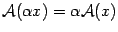 $ {\mathcal{A}({\alpha}x)={\alpha}\mathcal{A}(x)}$
