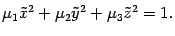 $\displaystyle \mu_1\tilde x^2+\mu_2\tilde y^2+\mu_3\tilde z^2=1.$