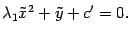 $\displaystyle {\lambda}_1\tilde x^2+\tilde y+c'=0.$
