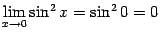 $ \lim\limits_{x\to0}\sin^2x=\sin^20=0$