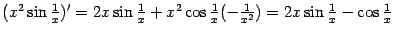 $ (x^2\sin\frac{1}{x})'=2x\sin\frac{1}{x}+x^2\cos\frac{1}{x}(-\frac{1}{x^2})=
2x\sin\frac{1}{x}-\cos\frac{1}{x}$