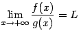 $\displaystyle \lim_{x\to+\infty}\dfrac{f(x)}{g(x)}=L$