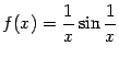 $ f(x)=\dfrac{1}{x}\sin\dfrac{1}{x}$