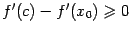 $ f'(c)-f'(x_0)\geqslant 0$