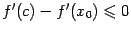 $ f'(c)-f'(x_0)\leqslant 0$