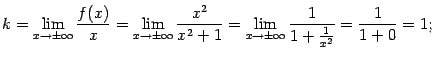 $\displaystyle k=\lim_{x\to\pm\infty}\dfrac{f(x)}{x}=
\lim_{x\to\pm\infty}\dfrac{x^2}{x^2+1}=
\lim_{x\to\pm\infty}\dfrac{1}{1+\frac{1}{x^2}}=\dfrac{1}{1+0}=1;$