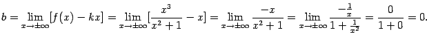 $\displaystyle b=\lim_{x\to\pm\infty}[f(x)-kx]=
\lim_{x\to\pm\infty}[\dfrac{x^3…
…}=
\lim_{x\to\pm\infty}\dfrac{-\frac{1}{x}}{1+\frac{1}{x^2}}=\dfrac{0}{1+0}=0.$