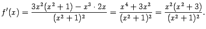 $\displaystyle f'(x)=\dfrac{3x^2(x^2+1)-x^3\cdot2x}{(x^2+1)^2}=
\dfrac{x^4+3x^2}{(x^2+1)^2}=
\dfrac{x^2(x^2+3)}{(x^2+1)^2}.$