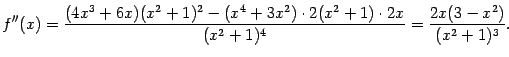 $\displaystyle f''(x)=\dfrac{(4x^3+6x)(x^2+1)^2-(x^4+3x^2)\cdot2(x^2+1)\cdot2x}{(x^2+1)^4}=
\dfrac{2x(3-x^2)}{(x^2+1)^3}.$