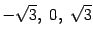 $ -\sqrt{3},\;0,\;\sqrt{3}$