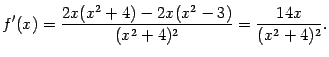 $\displaystyle f'(x)=\dfrac{2x(x^2+4)-2x(x^2-3)}{(x^2+4)^2}=\dfrac{14x}{(x^2+4)^2}.$