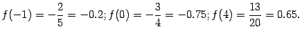 $\displaystyle f(-1)=-\frac{2}{5}=-0.2; f(0)=-\frac{3}{4}=-0.75;
f(4)=\frac{13}{20}=0.65.$