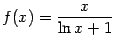 $ f(x)=\dfrac{x}{\ln x+1}$