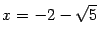$ x=-2-\sqrt{5}$