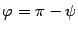$ {\varphi}=\pi-\psi$