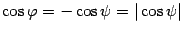 $ {\cos{\varphi}=-\cos\psi=\vert\cos\psi\vert}$