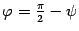 $ {{\varphi}=\frac{\pi}2
-\psi}$