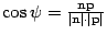 $ \cos\psi=\frac{{\bf n}{\bf p}}
{\vert{\bf n}\vert\cdot\vert{\bf p}\vert}$