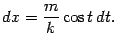 $\displaystyle dx=\frac{m}{k}\cos t\,dt.$