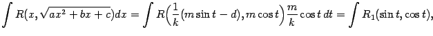 $\displaystyle \int R(x,\sqrt{ax^2+bx+c})dx=
\int R\Bigl(\frac{1}{k}(m\sin t-d),m\cos t\Bigr)\frac{m}{k}\cos t\,dt=
\int R_1(\sin t,\cos t),$